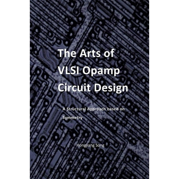 The Arts of VLSI Opamp Circuit Design - A Structural Approach Based on Symmetry (Paperback)