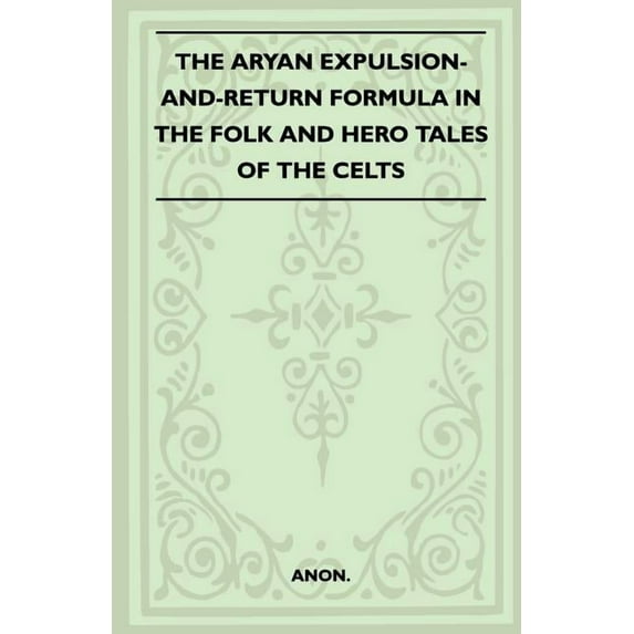 The Aryan Expulsion-and-Return Formula in the Folk and Hero Tales of the Celts (Folklore History Series), (Paperback)