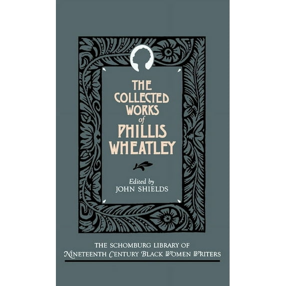 The ^Aschomburg Library of Nineteenth-Ce The Collected Works of Phillis Wheatley, (Hardcover)