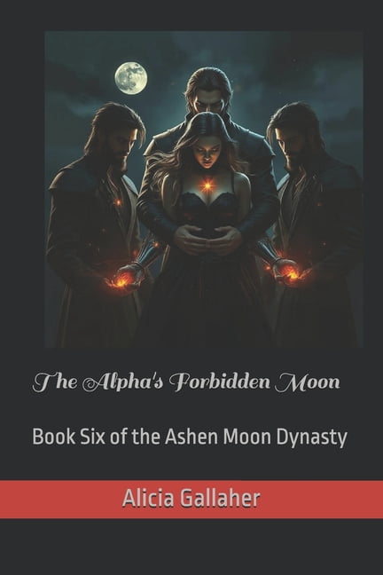 The Ashen Moon Dynasty The Alpha's Forbidden Moon: Book Six of the Ashen Moon Dynasty, Book 6, (Paperback)