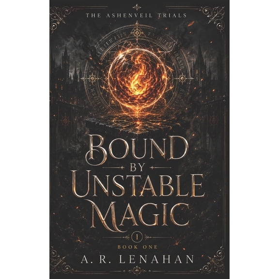 The Ashenveil Trials Bound by Unstable Magic: A Dark Magical Academy Rivals Romance, Book 1, (Paperback)