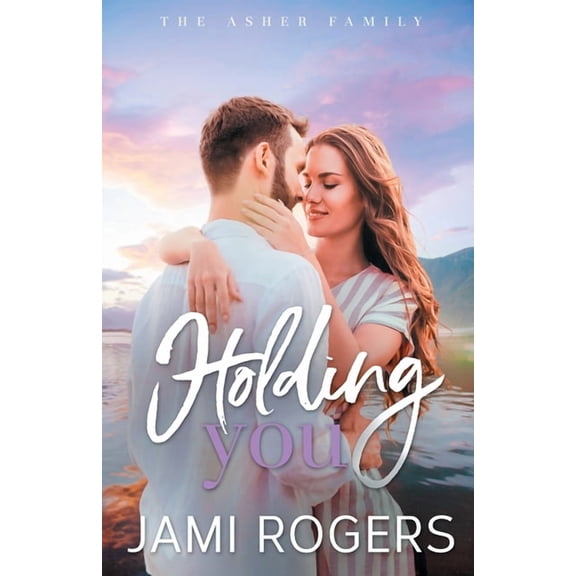 The Asher Family Holding You: A Small Town Romance, Book 4, (Paperback)