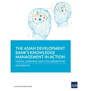 The Asian Development Banks Knowledge Management in Action Vision, Learning, and Collaboration, Paperback