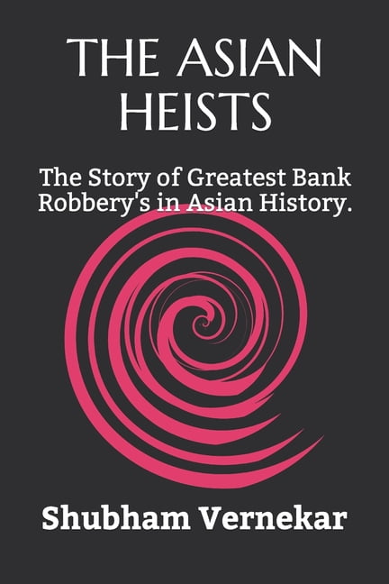 The Asian Heists: The Story of Greatest Bank Robbery's in Asian History., (Paperback)