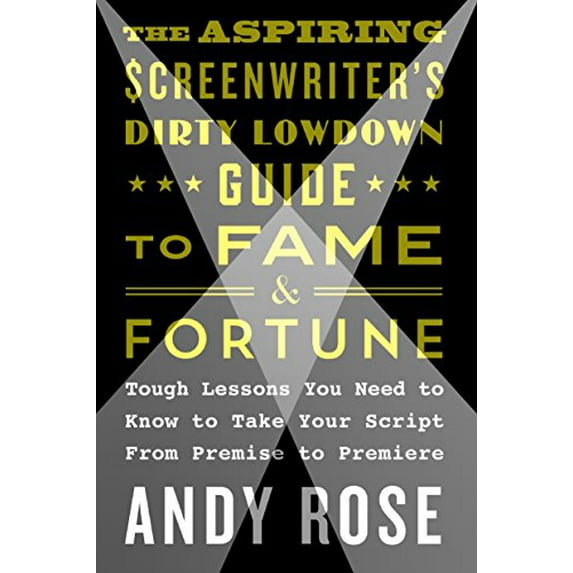 Pre-Owned The Aspiring Screenwriter's Dirty Lowdown Guide to Fame and Fortune: Tough Lessons You Need to Know to Take Your Script from Premise to Premiere (Paperback) 1250159490 9781250159496