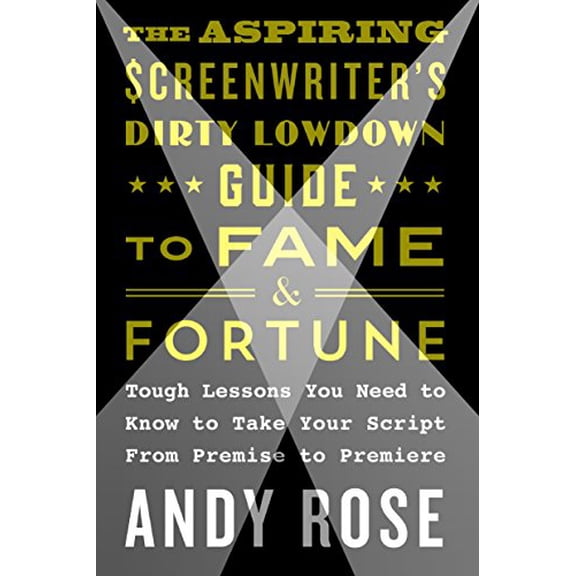 Pre-Owned The Aspiring Screenwriter's Dirty Lowdown Guide to Fame and Fortune: Tough Lessons You Need to Know to Take Your Script from Premise to Premiere (Paperback) 1250159490 9781250159496
