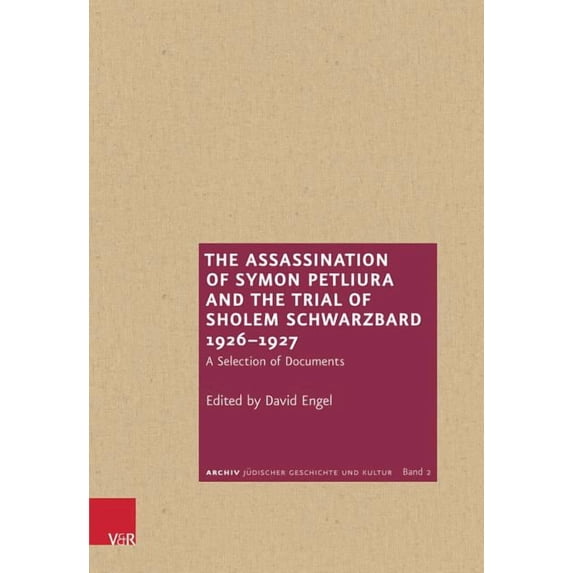 The Assassination of Symon Petliura and the Trial of Sholem Schwarzbard 1926-1927: A Selection of Documents, (Hardcover)