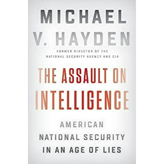 Pre-Owned The Assault on Intelligence: American National Security in an Age of Lies (Hardcover) 0525558586 9780525558583