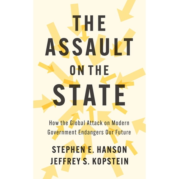 The Assault on the State: How the Global Attack on Modern Government Endangers Our Future, (Paperback)