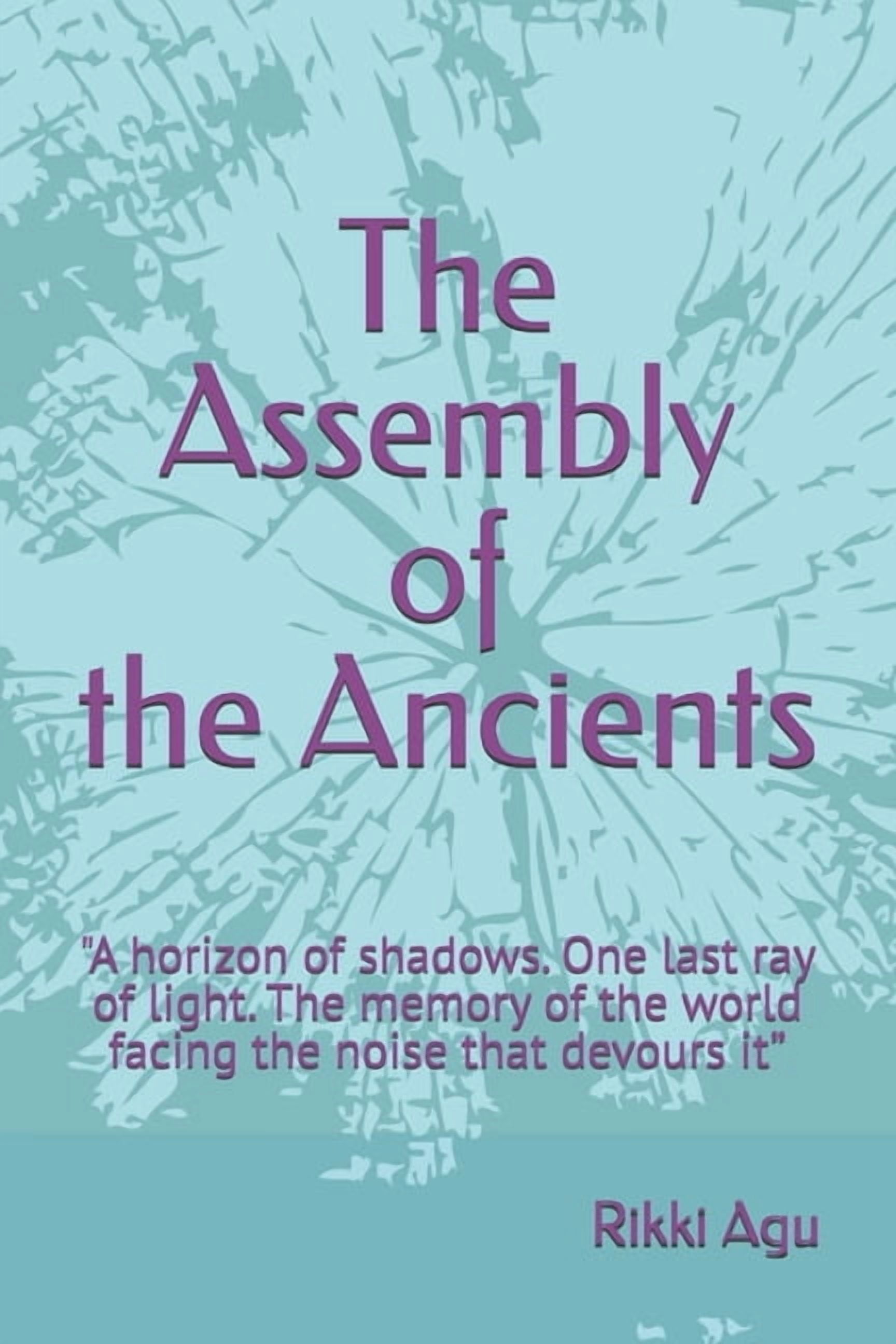 The Assembly of the Ancients: "A horizon of shadows. One last ray of light. The memory of the world facing the noise tha, (Paperback)
