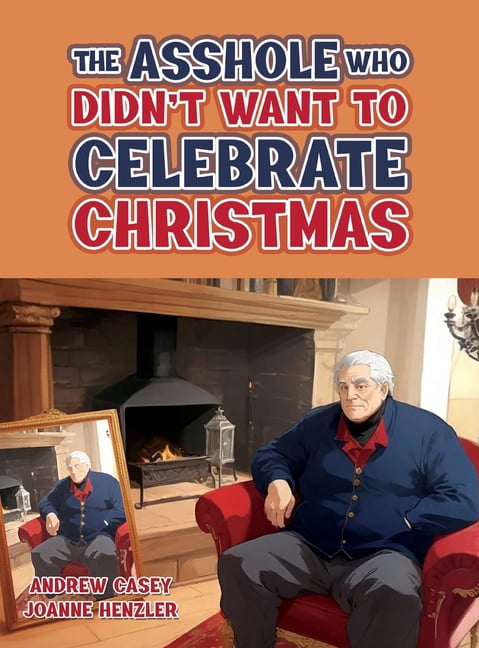 The Asshole Who Didn't Want to Celebrate Christmas, (Hardcover)