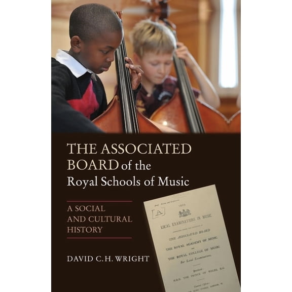 The Associated Board of the Royal Schools of Music: A Social and Cultural History, (Hardcover)