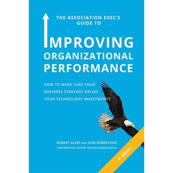 The Association Exec's Guide to Improving Organizational Performance: How to Make Sure Your Business Strategy Drives You, (Paperback)