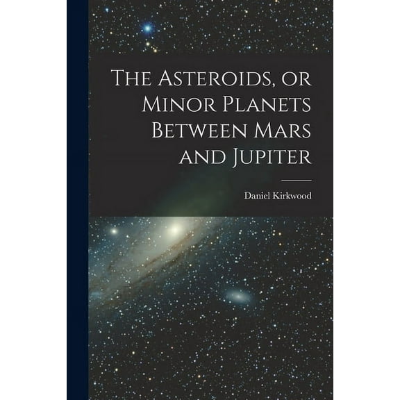 The Asteroids, or Minor Planets Between Mars and Jupiter (Paperback)
