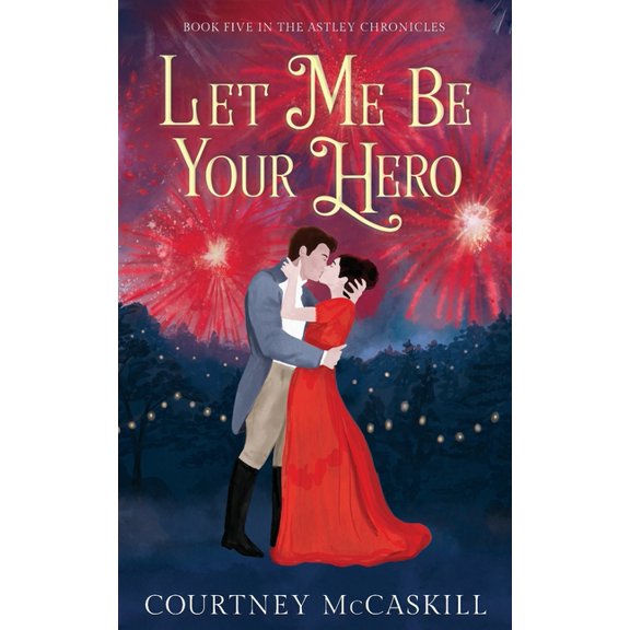 The Astley Chronicles Let Me Be Your Hero, Book 5, (Paperback)