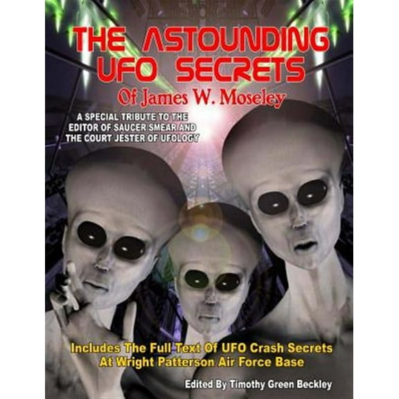 The Astounding UFO Secrets of James W. Moseley: Includes the Full Text of UFO Crash Secrets at Wright Patterson Air Force Base