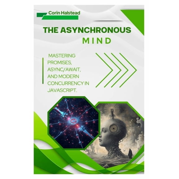 The Asynchronous Mind: Mastering Promises, Async/Await, and Modern Concurrency in JavaScript, (Paperback)
