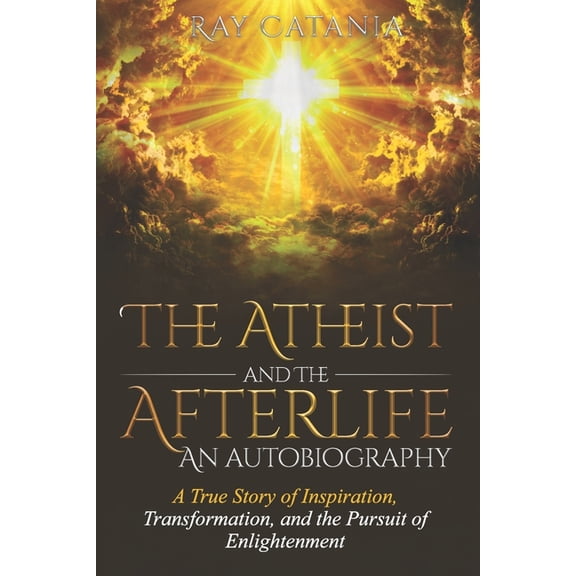 The Atheist and the Afterlife - an Autobiography: A True Story of Inspiration, Transformation, and the Pursuit of Enligh, (Paperback)