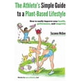 thumbnail image 1 of The Athlete's Simple Guide to a Plant-Based Lifestyle: How to easily improve your health, performance, and longevity. Wo, (Paperback), 1 of 1