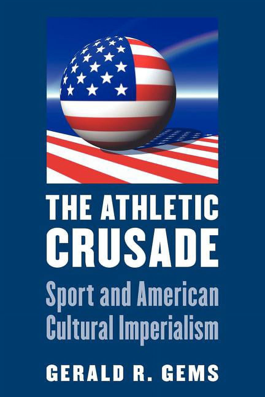The Athletic Crusade: Sport and American Cultural Imperialism, (Paperback)  - Walmart.com, image size:864x1296