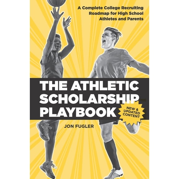 Athletic Scholarship Playbook : A Complete College Recruiting Roadmap for High School Athletes and Parents