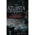 thumbnail image 1 of The Atlanta Ripper: The Unsolved Story of the Gate City's Most Infamous Murders, (Hardcover), 1 of 1