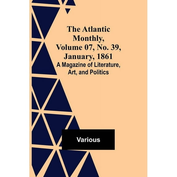 The Atlantic Monthly, Volume 07, No. 39, January, 1861; A Magazine of Literature, Art, and Politics, (Paperback)