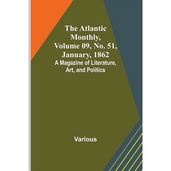 The Atlantic Monthly, Volume 09, No. 51, January, 1862; A Magazine of Literature, Art, and Politics, (Paperback)
