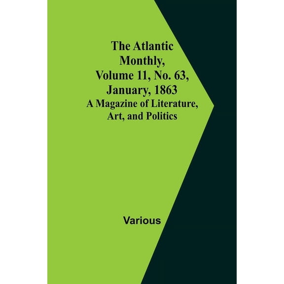 The Atlantic Monthly, Volume 11, No. 63, January, 1863; A Magazine of Literature, Art, and Politics, (Paperback)