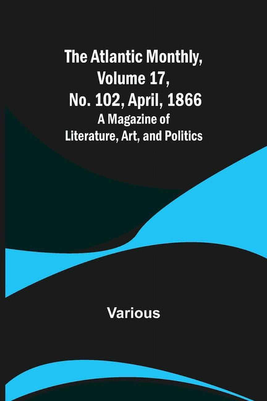 The Atlantic Monthly, Volume 17, No. 102, April, 1866; A Magazine of
