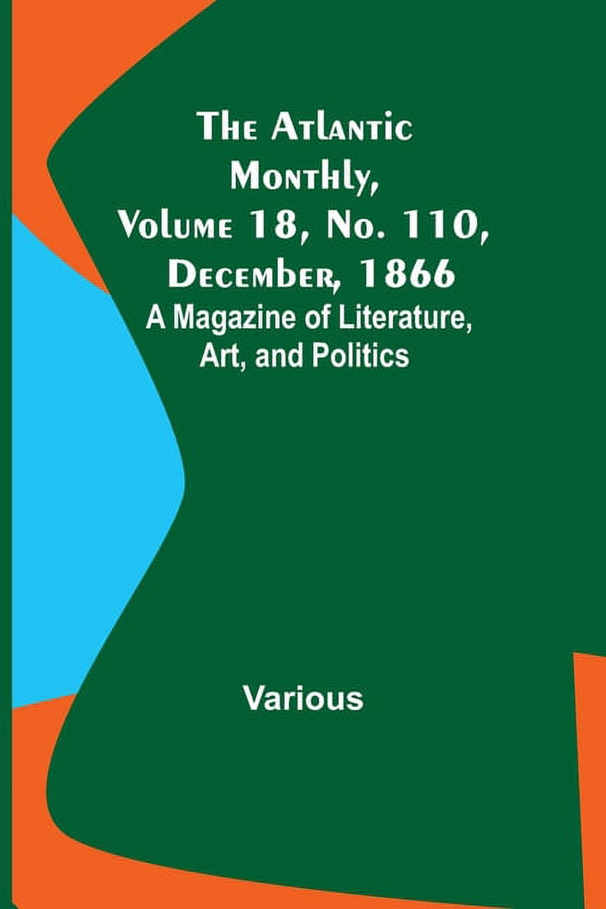 The Atlantic Monthly, Volume 18, No. 110, December, 1866; A Magazine of ...