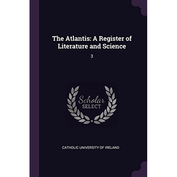 The Atlantis: A Register of Literature and Science: 3 Paperback 137888566X 9781378885666 Catholic University of Ireland
