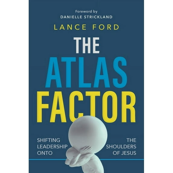 The Atlas Factor: Shifting Leadership Onto the Shoulders of Jesus, (Paperback)