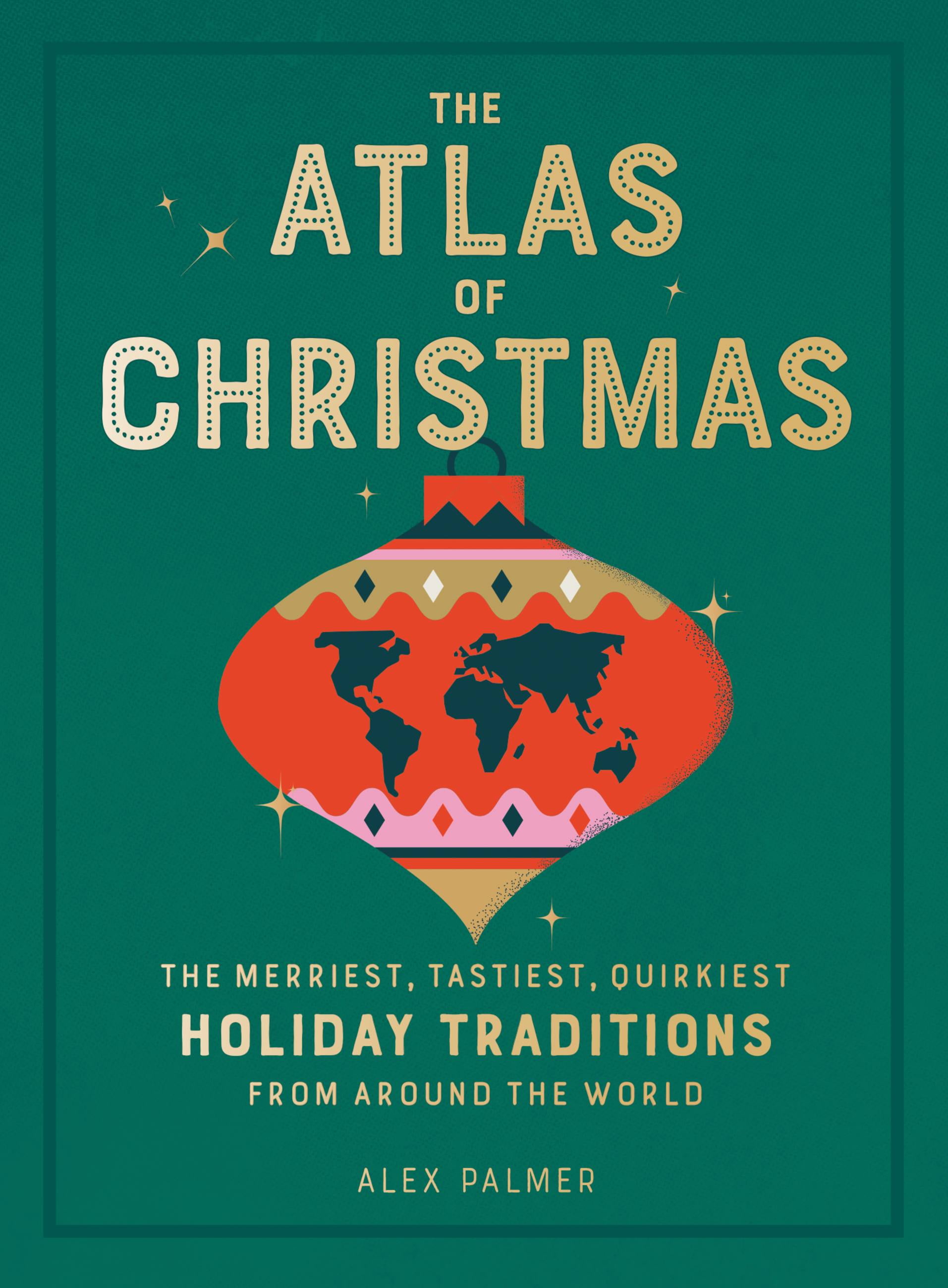 The Atlas of Christmas : The Merriest, Tastiest, Quirkiest Holiday Traditions from Around the World (Hardcover)