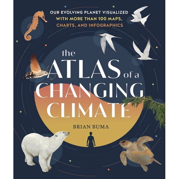 The Atlas of a Changing Climate: Our Evolving Planet Visualized with More Than 100 Maps, Charts, and Infographics, (Hardcover)