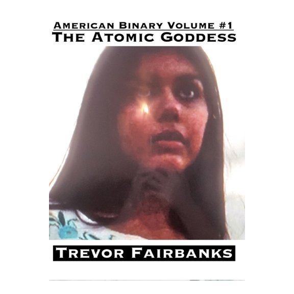 The Atomic Goddess: American Binary Volume #1, (Paperback)