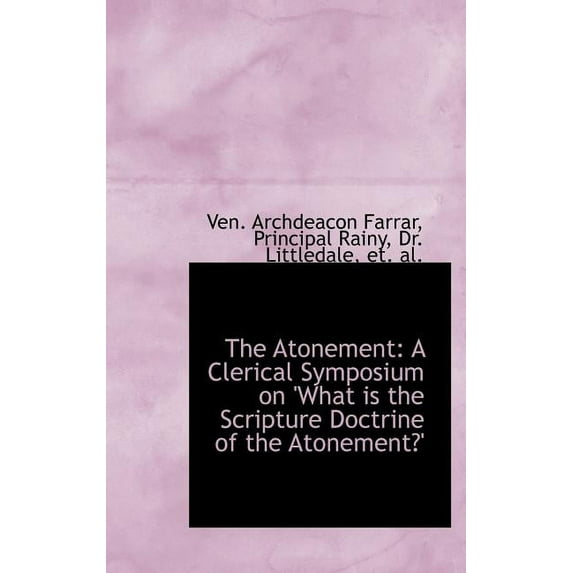 The Atonement : A Clerical Symposium on 'What Is the Scripture Doctrine of the Atonement?' (Hardcover)