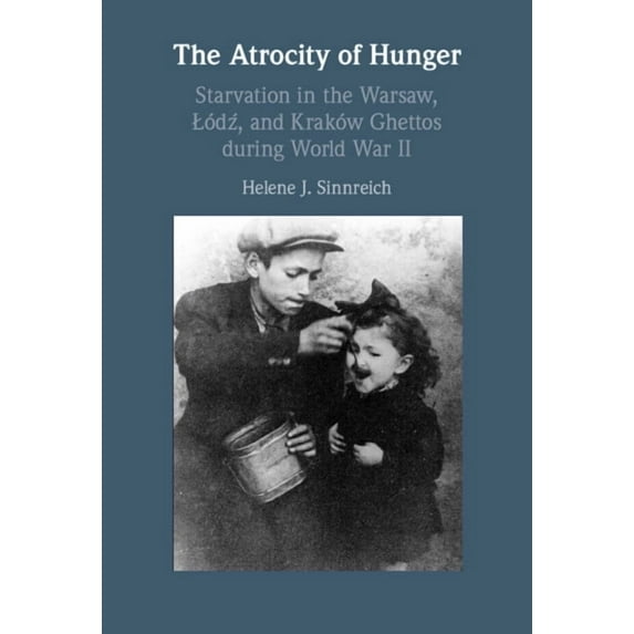 The Atrocity of Hunger: Starvation in the Warsaw, Lodz And, Krakow Ghettos During World War II, (Hardcover)