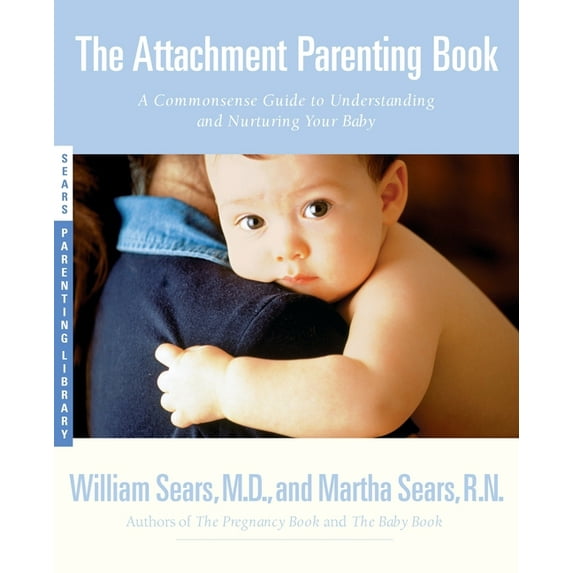 Sears Parenting Library The Attachment Parenting Book: A Commonsense Guide to Understanding and Nurturing Your Baby, (Paperback)