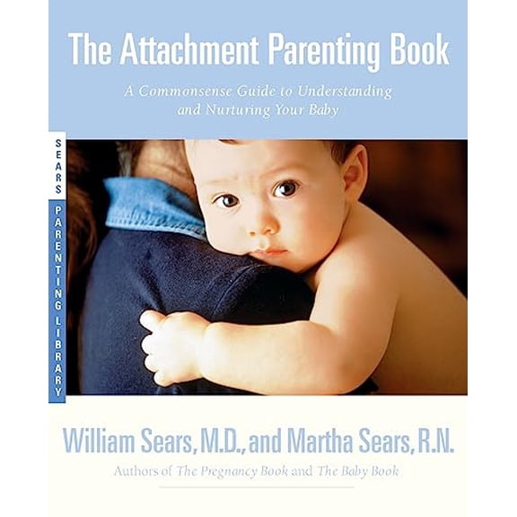 Pre-Owned The Attachment Parenting Book: A Commonsense Guide to Understanding and Nurturing Your Baby (Paperback) 0316778095 9780316778091