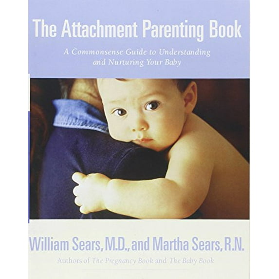 Pre-Owned The Attachment Parenting Book: A Commonsense Guide to Understanding and Nurturing Your Baby (Paperback) 0316778095 9780316778091