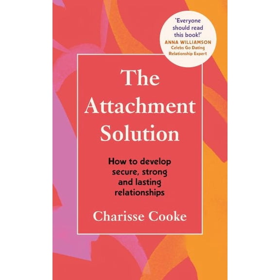 The Attachment Solution: How to Develop Secure, Strong and Lasting Relationships (Paperback) by Charisse Cooke