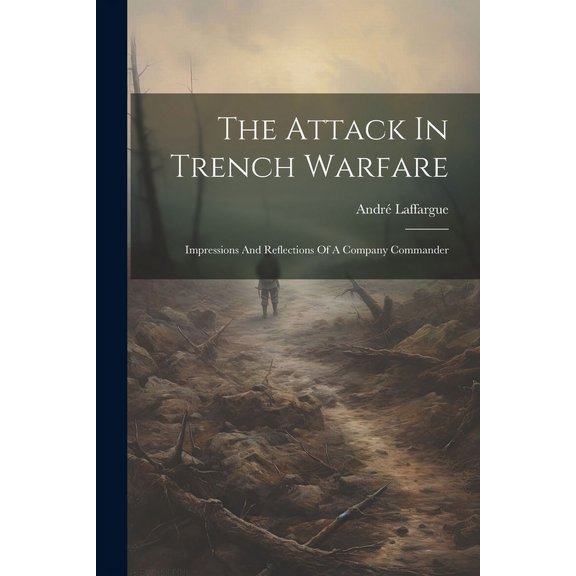 The Attack In Trench Warfare : Impressions And Reflections Of A Company Commander (Paperback)