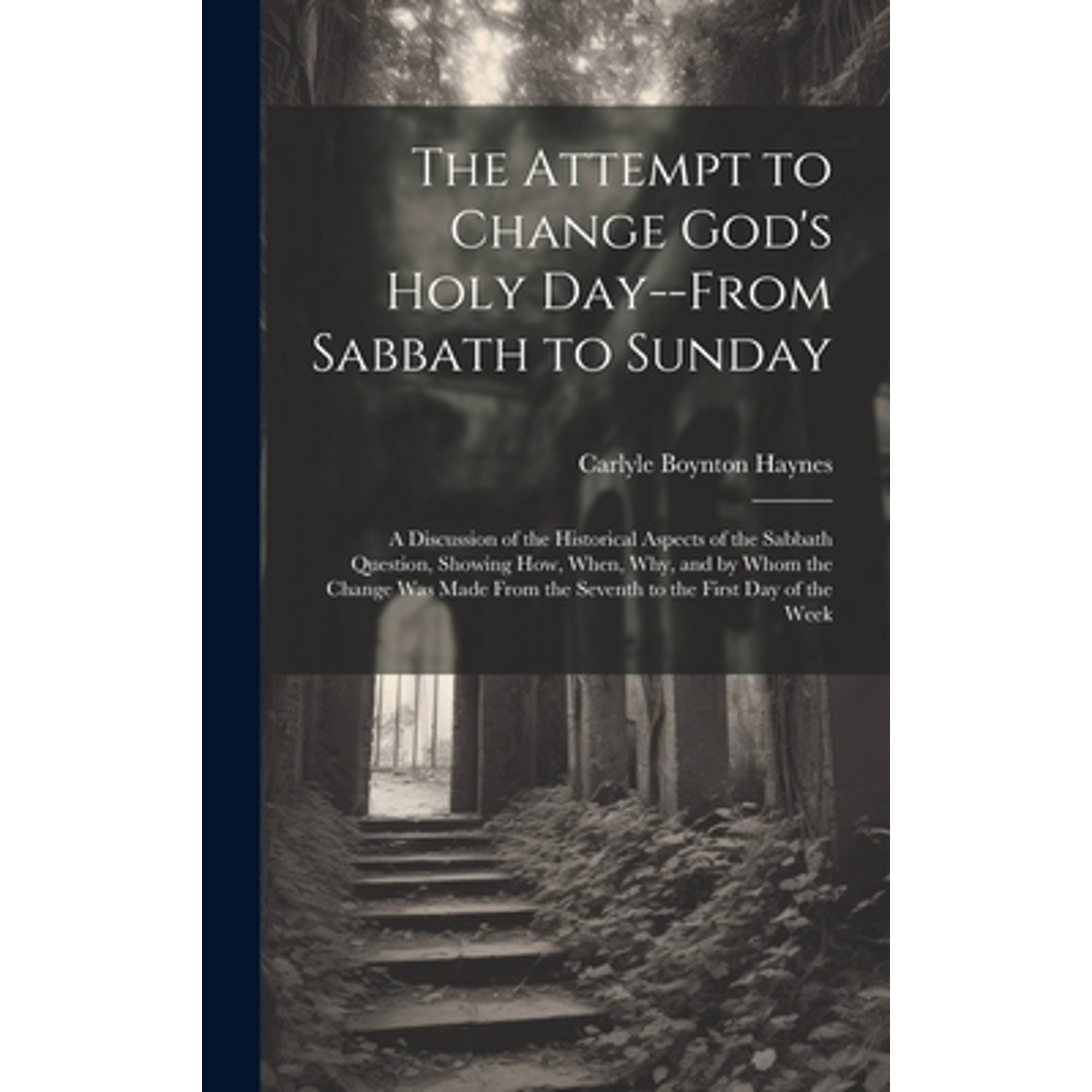 The Attempt To Change God's Holy Day--from Sabbath To Sunday: A ...