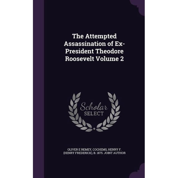 The Attempted Assassination of Ex-President Theodore Roosevelt Volume 2 (Hardcover)