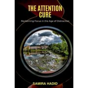 The Attention Cure Reclaiming Focus in the Age of Distraction, Paperback
