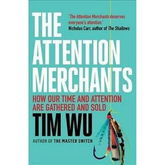 The Attention Merchants: The Epic Struggle to Get Inside Our Heads