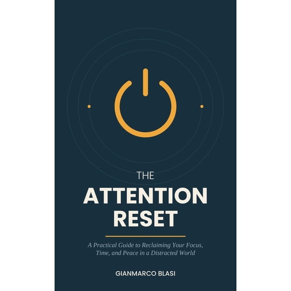 The Attention Reset: A Practical Guide to Reclaiming Your Focus, Time, and Peace in a Distracted World, (Paperback)