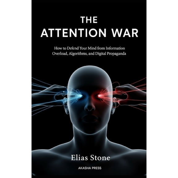 The Attention War: How to Defend Your Mind from Information Overload, Algorithms, and Digital Propaganda, (Paperback)