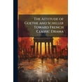 thumbnail image 1 of The Attitude of Goethe and Schiller Toward French Classic Drama (Paperback), 1 of 1